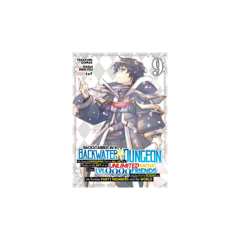 Backstabbed in a Backwater Dungeon: My Party Tried to Kill Me, But Thanks to an Infinite Gacha I Got LVL 9999 Friends and Am Out For Revenge (Manga) Vol. 9