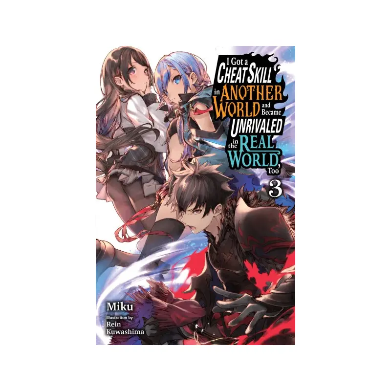 I Got a Cheat Skill in Another World and Became Unrivaled in the Real World, Too, Vol. 3 (light novel)