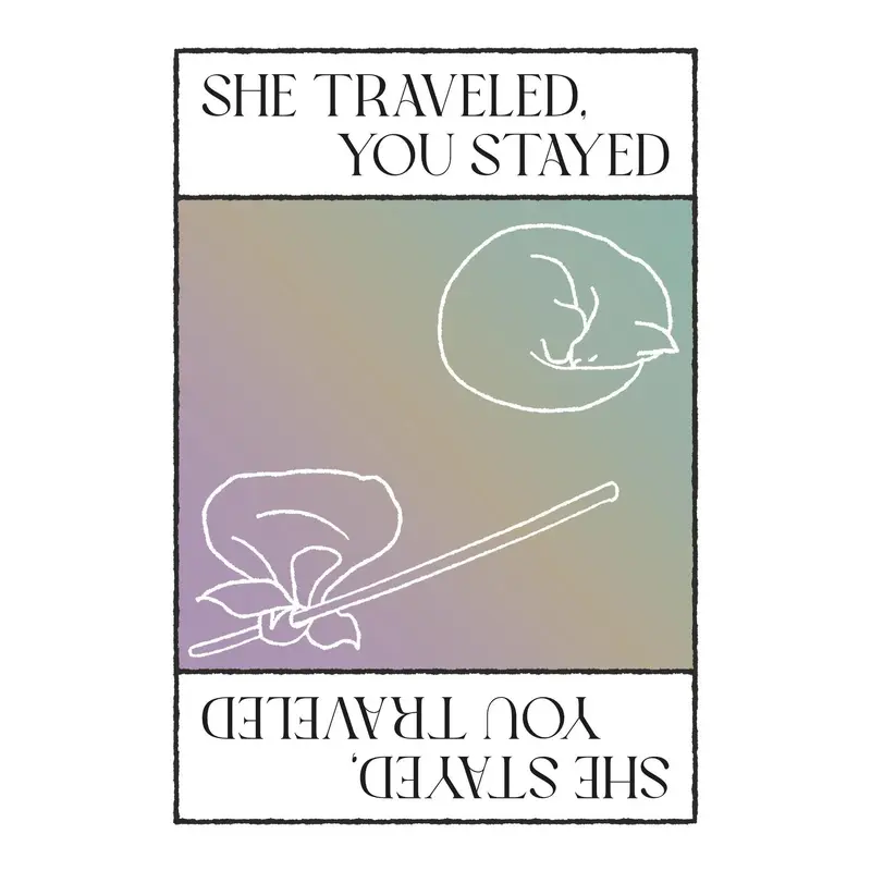 She Traveled, You Stayed / She Stayed, You Traveled